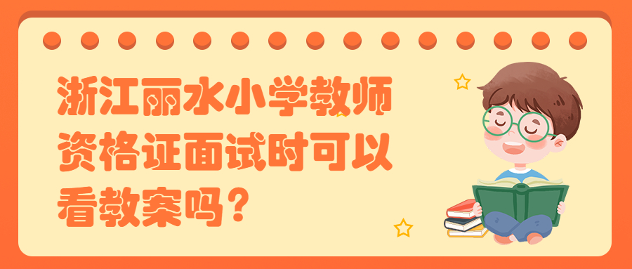 浙江麗水小學(xué)教師資格證面試時可以看教案嗎？