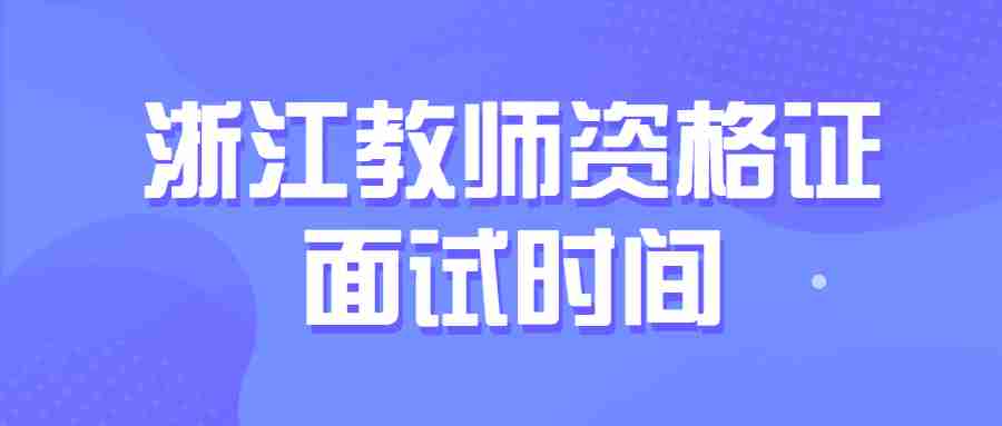 浙江教師資格考試面試時間