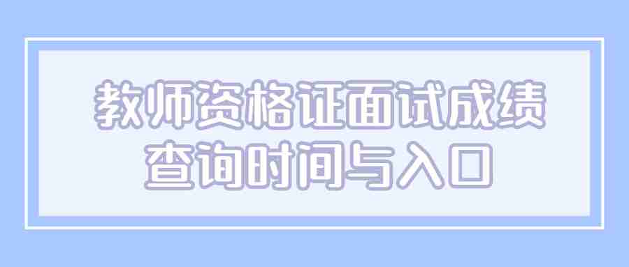 教師資格證面試成績查詢時(shí)間與入口